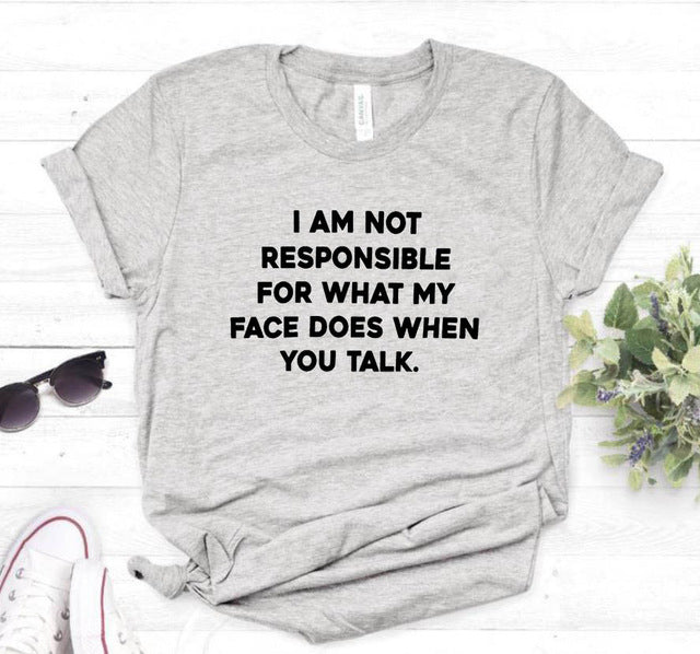 I am not responsible for what my face does Women tshirt